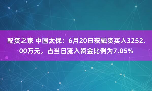 配资之家 中国太保：6月20日获融资买入3252.00万元，占当日流入资金比例为7.05%